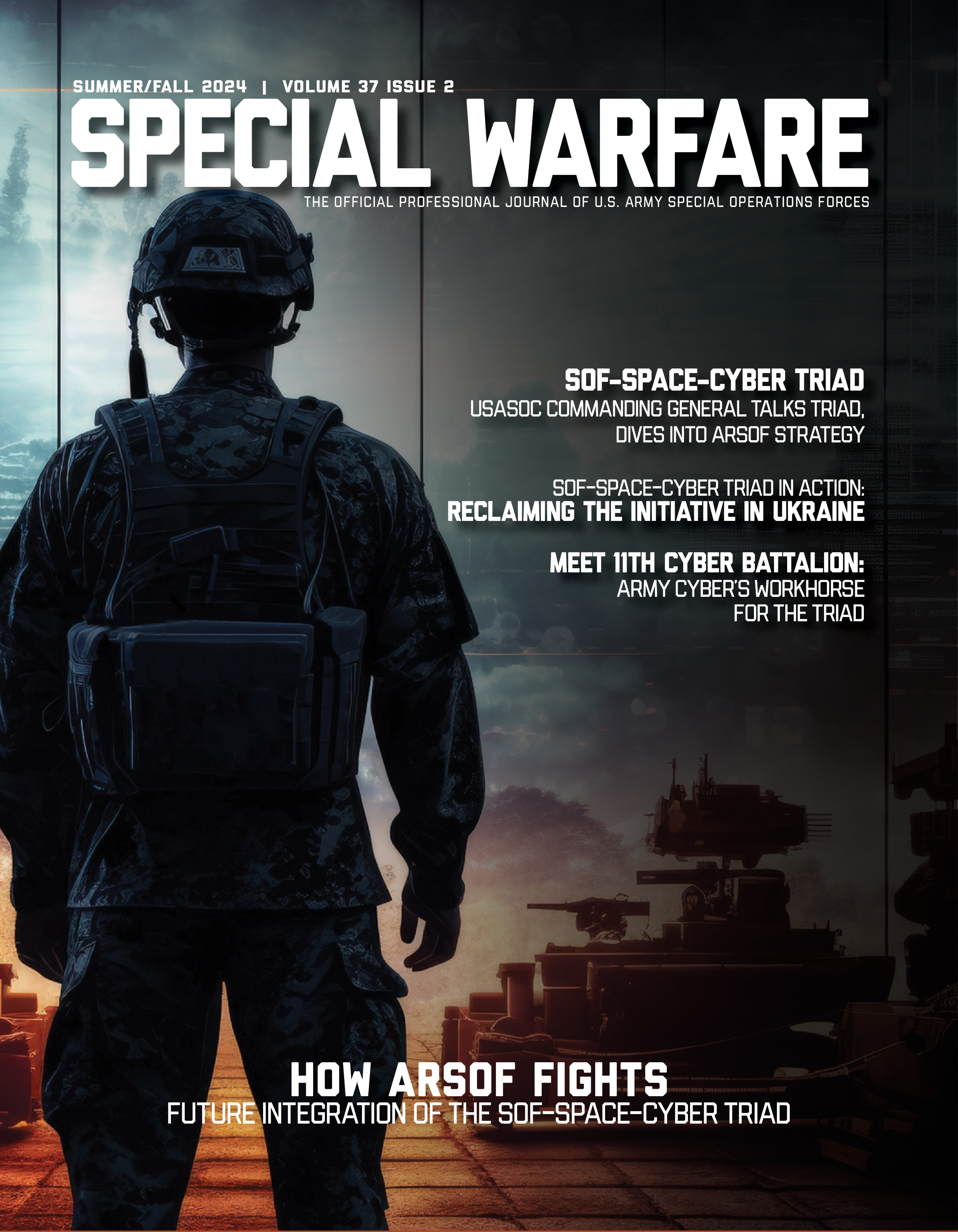 The Summer/Fall 2024 edition of Special Warfare Journal, “How ARSOF Fights, Future Integration of the SOF-Space-Cyber Triad“ 